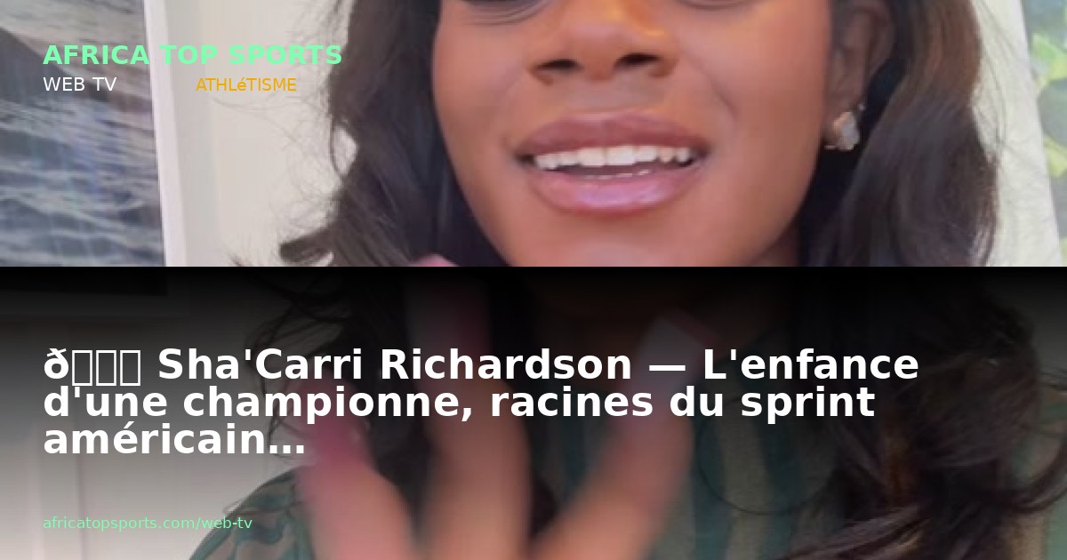 🏅 Sha'Carri Richardson — L'enfance d'une championne, racines du sprint américain