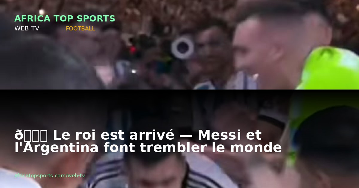 👑 Le roi est arrivé — Messi et l'Argentina font trembler le monde
