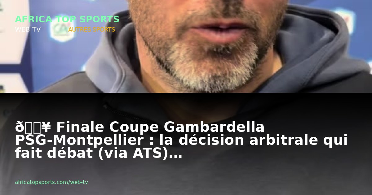 🟥 Finale Coupe Gambardella PSG-Montpellier : la décision arbitrale qui fait débat (via ATS)