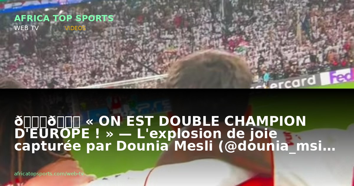 🏆🏆 « ON EST DOUBLE CHAMPION D'EUROPE ! » — L'explosion de joie capturée par Dounia Mesli (@dounia_msi)
