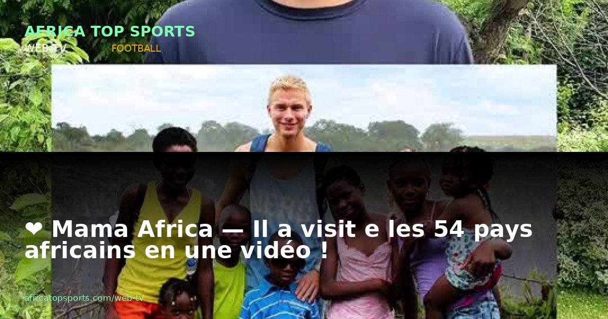 ❤️ Mama Africa — Il a visit e les 54 pays africains en une vidéo !