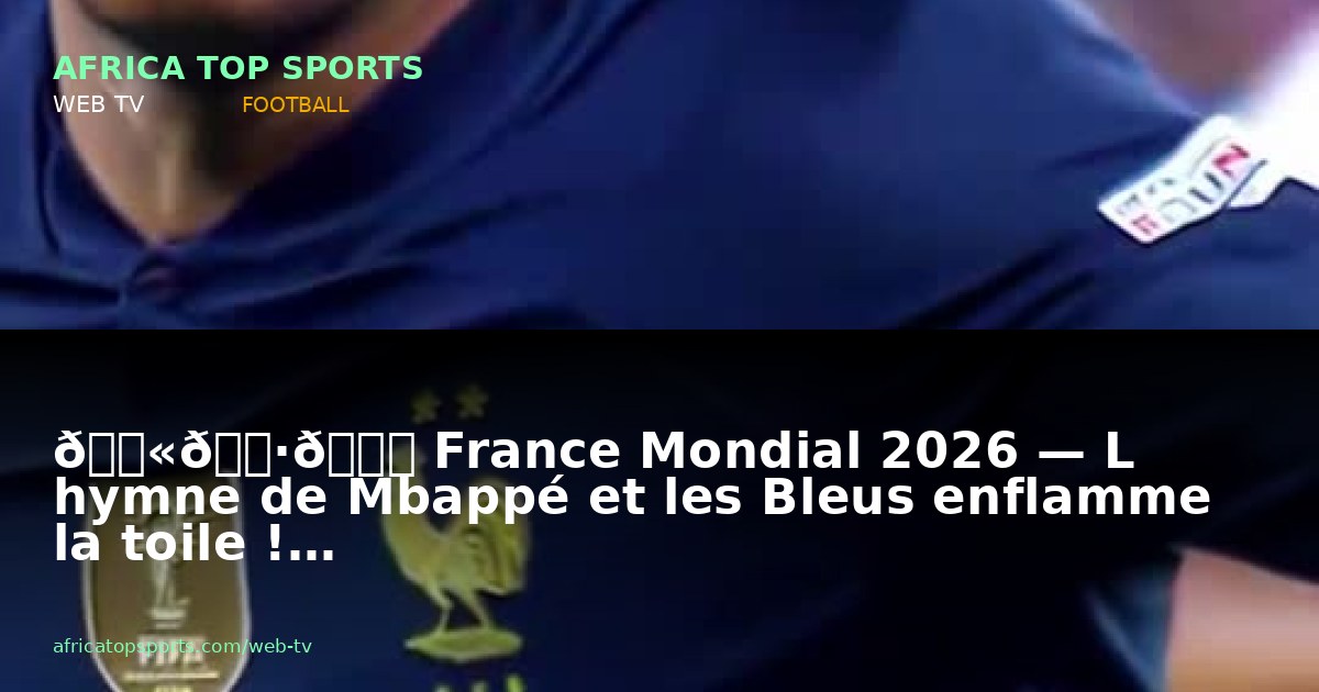 🇫🇷👑 France Mondial 2026 — L hymne de Mbappé et les Bleus enflamme la toile !